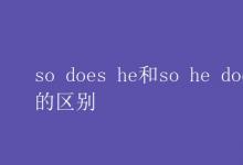 教育資訊：so does he和so he does的區(qū)別