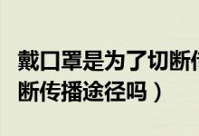 戴口罩是為了切斷傳播途徑嗎（戴口罩屬于切斷傳播途徑嗎）