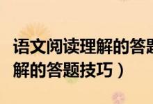 語文閱讀理解的答題技巧三年級（語文閱讀理解的答題技巧）