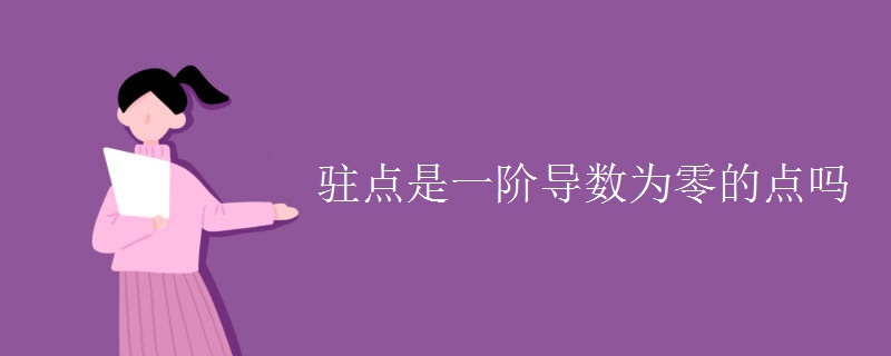 駐點(diǎn)是一階導(dǎo)數(shù)為零的點(diǎn)嗎