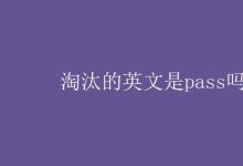 教育資訊：淘汰的英文是pass嗎