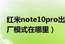 紅米note10pro出廠手機(jī)膜（紅米note10出廠模式在哪里）