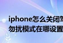 iphone怎么關(guān)閉駕駛勿擾模式（iphone12勿擾模式在哪設(shè)置）