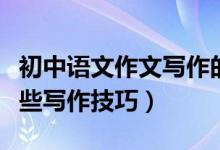 初中語文作文寫作的技巧（初中語文作文有哪些寫作技巧）