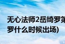 無(wú)心法師2岳綺羅第幾集出現(xiàn)(無(wú)心法師2岳綺羅什么時(shí)候出場(chǎng))