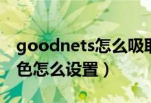 goodnets怎么吸取顏色（goodnets紙張顏色怎么設(shè)置）