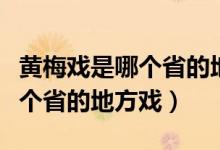 黃梅戲是哪個省的地方戲天仙配（黃梅戲是哪個省的地方戲）