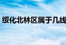 綏化北林區(qū)屬于幾線城市（綏化是幾線城市）