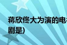 蔣欣佟大為演的電視劇(蔣欣佟大為演的電視劇是)