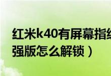 紅米k40有屏幕指紋解鎖嗎（紅米k40游戲增強(qiáng)版怎么解鎖）