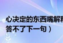 心決定的東西嘴解釋不了（心決定的東西嘴回答不了下一句）