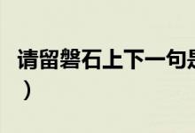 請留磐石上下一句是什么（請留盤石上下一句）