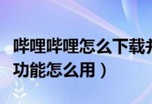 嗶哩嗶哩怎么下載并分享（嗶哩嗶哩下載分享功能怎么用）