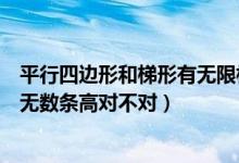 平行四邊形和梯形有無限相等的高（平行四邊形和梯形都有無數(shù)條高對(duì)不對(duì)）