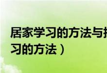 居家學(xué)習(xí)的方法與技巧的論文800字（居家學(xué)習(xí)的方法）
