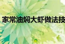 家常油燜大蝦做法技巧（油燜大蝦做法竅門）