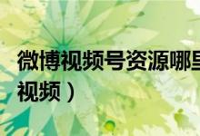 微博視頻號(hào)資源哪里下載的（微博怎么看離線(xiàn)視頻）