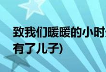 致我們暖暖的小時(shí)光大結(jié)局(司徒末和顧未易有了兒子)