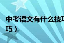 中考語文有什么技巧（中考語文有什么學(xué)習(xí)技巧）