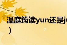 溫庭筠讀yun還是jun（溫庭筠讀jun還是yun）