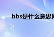 bbs是什么意思網絡語（bbs是什么）