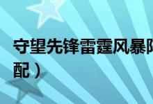 守望先鋒雷霆風暴陣容（守望先鋒陣容怎么搭配）