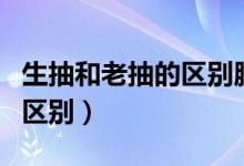 生抽和老抽的區(qū)別腦筋急轉(zhuǎn)彎（生抽和老抽的區(qū)別）