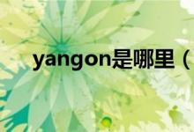 yangon是哪里（yangon是哪個城市）