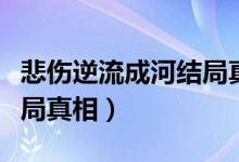 悲傷逆流成河結(jié)局真相視頻（悲傷逆流成河結(jié)局真相）