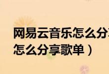 網(wǎng)易云音樂怎么分享歌單到qq（網(wǎng)易云音樂怎么分享歌單）