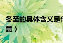 冬至的具體含義是什么（冬至是什么意思及寓意）