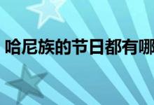 哈尼族的節(jié)日都有哪些（哈尼族有什么節(jié)日）