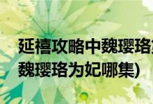 延禧攻略中魏瓔珞第幾集成為妃子(延禧攻略魏瓔珞為妃哪集)