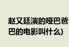 趙又廷演的啞巴爸爸叫什么電影(趙又廷演啞巴的電影叫什么)