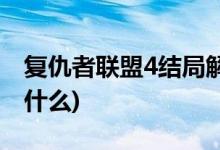 復(fù)仇者聯(lián)盟4結(jié)局解析(復(fù)仇者聯(lián)盟4大結(jié)局是什么)