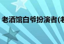 老酒館白爺扮演者(老酒館里的白爺是誰演的)