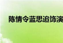 陳情令藍(lán)思追飾演者(陳情令藍(lán)思追是誰)