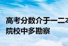 高考分?jǐn)?shù)介于一二本之間的藝考生不妨在二本院校中多勘察