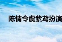 陳情令虞紫鳶扮演者(陳情令虞紫鳶是誰)