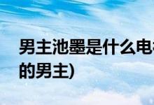 男主池墨是什么電視劇(池墨是哪部電視劇中的男主)