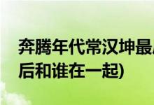 奔騰年代常漢坤最后結(jié)局(奔騰年代常漢坤最后和誰在一起)