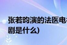 張若昀演的法醫(yī)電視劇(張若昀演法醫(yī)的電視劇是什么)