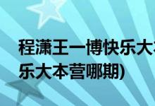 程瀟王一博快樂大本營哪一期(程瀟王一博快樂大本營哪期)