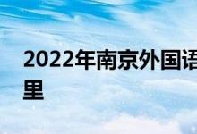 2022年南京外國語學校（高中）的地址在哪里