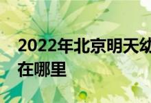 2022年北京明天幼稚集團第一幼兒園的地址在哪里