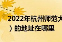 2022年杭州師范大學附屬中學（杭師大附中）的地址在哪里