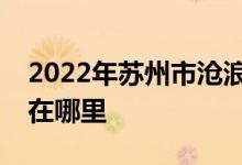 2022年蘇州市滄浪區(qū)實驗小學幼兒園的地址在哪里