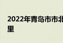 2022年青島市市北區(qū)機關(guān)幼兒園的地址在哪里