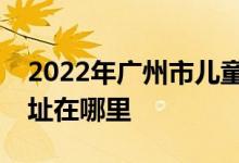 2022年廣州市兒童活動中心藝術(shù)幼兒園的地址在哪里