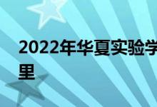 2022年華夏實(shí)驗(yàn)學(xué)校附屬幼兒園的地址在哪里